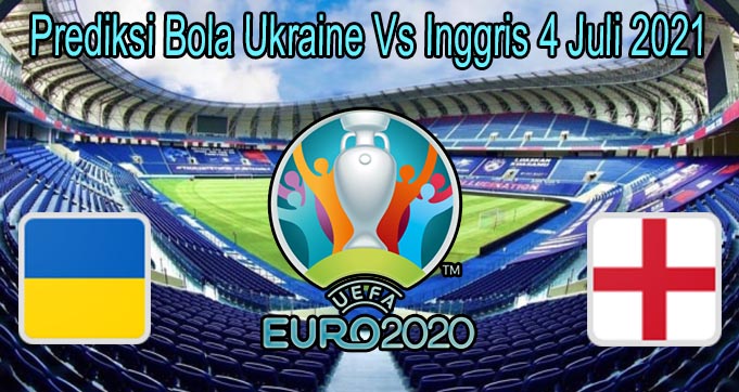 Prediksi Bola Ukraine Vs Inggris 4 Juli 2021